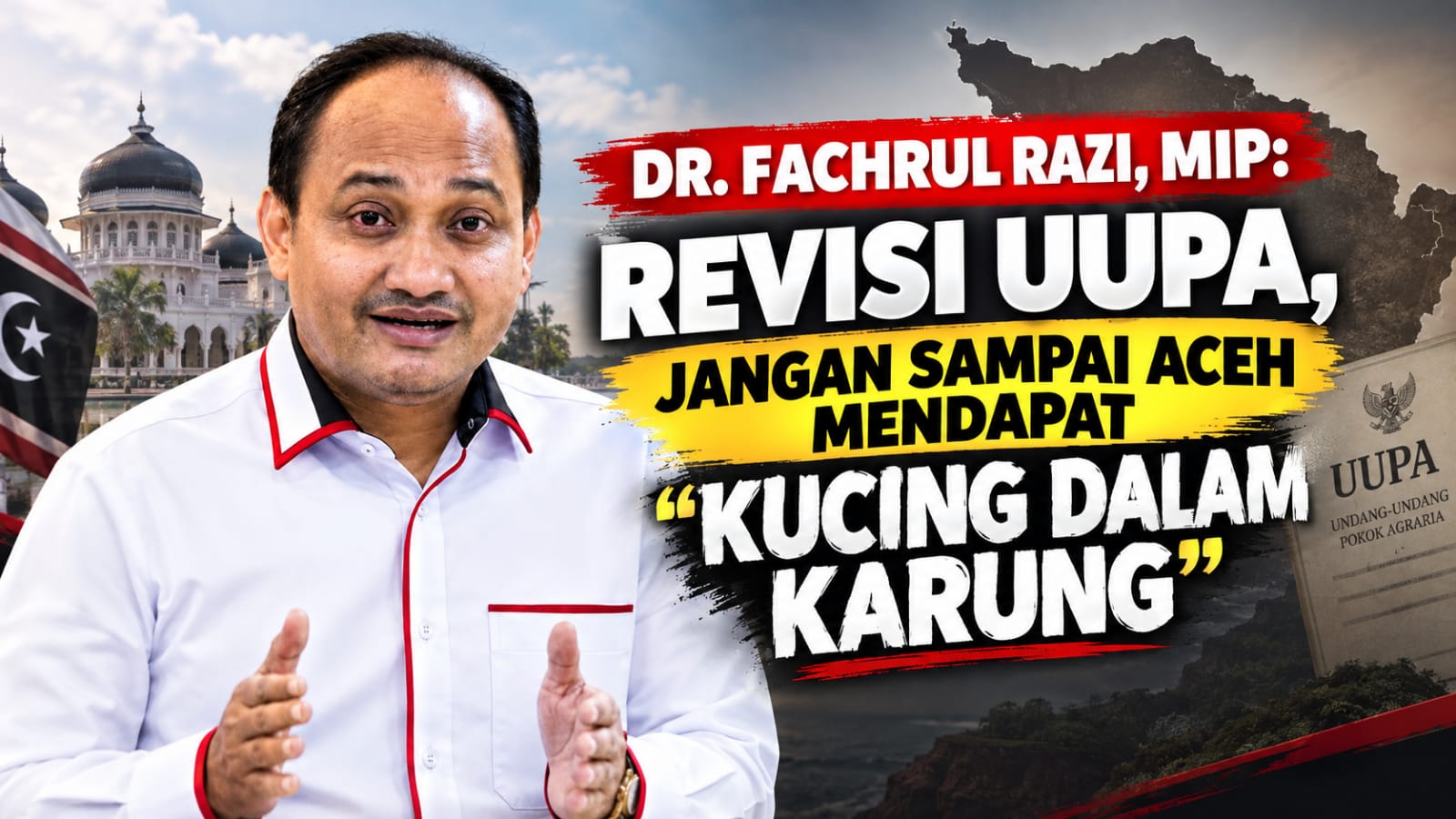DR. FACHRUL RAZI: JANGAN SAMPAI ACEH HANYA MENDAPAT “KUCING DALAM KARUNG” DARI REVISI UUPA